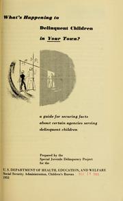Cover of: What's happening to delinquent children in your town?: a guide for securing facts abour certain agencies serving delinquent children.