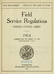 Cover of: Field service regulations, United States Army.: 1914, corrected to April 15, 1917 (changes nos. 1-6)