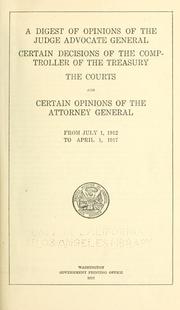Cover of: A digest of opinions of the judge advocate general: certain decisions of the comptroller of the Treasury, the courts, and certain opinions of the attorney general, from July 1, 1912, to April 1, 1917.