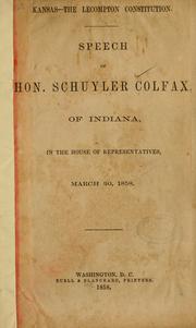 Cover of: Kansas--the Lecompton Constitution: Speech of Hon. Schuyler Colfax, of Indiana, in the House of Representatives, March 20, 1858.