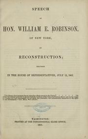 Cover of: Speech of Hon. William E. Robinson, of New York, on reconstruction: delivered in the House of Representatives, July 12, 1867 ...