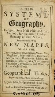 Cover of: A new systeme of geography: designed in a most plain and easie method, for the better understanding of that science : accommodated with new maps, of all the empires, kingdoms, principalities, dukedoms, provinces and countries in the whole world : with geographical tables, explaining the divisions in each map