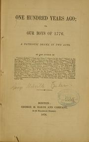 Cover of: One hundred years ago; or, Our boys of 1776: A patriotic drama in two acts.