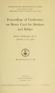 Cover of: Proceedings of Conference on Better Care for Mothers and Babies, held in Washington, D. C., January 17-18, 1938  by Conference on Better Care for Mothers and Babies (1938 Washington, D. C.)