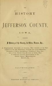 Cover of: The history of Jefferson County, Iowa: containing a history of the county, its cities, towns, &c., a biographical directory of citizens, war records of its volunteers in the late rebellion, general and local statistics, portraits of early settlers and prominent men, history of the Northwest, history of Iowa ...