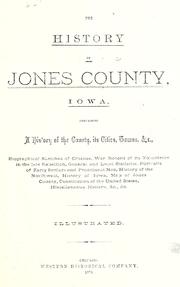Cover of: The history of Jones County, Iowa: containing a history of the county, its cities, towns, &c., biographical sketches of citizens ... history of the Northwest, history of Iowa ...