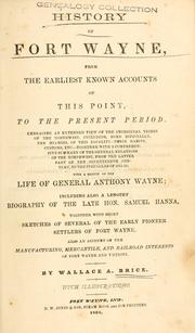 Cover of: History of Fort Wayne, from the earliest known accounts of this point, to the present period: embracing an extended view of the aboriginal tribes of the Northwest, including, more especially, the Miamies ... with a sketch of the life of General Anthony Wayne ; including also a lengthy biography of the late Hon. Samuel Hanna together with short sketches of several of the early pioneer settlers of Fort Wayne ; also an account of the manufacturing, mercantile, and railroad interests of Fort Wayne and vicinity