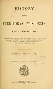 Cover of: History of the territory of Wisconsin, from 1836 to 1848: Preceded by an account of some events during the period in which it was under the dominion of kings, states or other territories, previous to the year 1836.