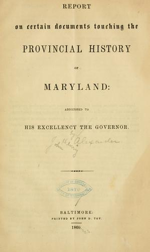 Report on certain documents touching the provincial history of Maryland by Alexander, J. H.