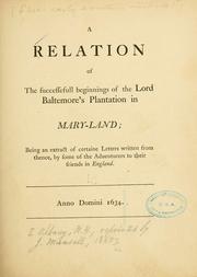 Cover of: A relation of the successefull beginnings of the Lord Baltemore's plantation in Mary-land: being an extract of certaine letters written from thence, by some of the aduenturers to their friends in England. Anno Domini 1634.