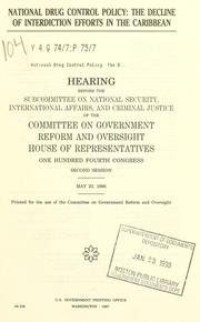 Cover of: National drug control policy: the decline of interdiction efforts in the Caribbean : hearing before the Subcommittee on National Security, International Affairs, and Criminal Justice of the Committee on Government Reform and Oversight, House of Representatives, One Hundred Fourth Congress, second session, May 23, 1996.