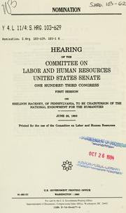 Cover of: Nomination: hearing of the Committee on Labor and Human Resources, United States Senate, One Hundred Third Congress, first session, on Sheldon Hackney, of Pennsylvania, to be chairperson of the National Endowment for the Humanities, June 25, 1993.