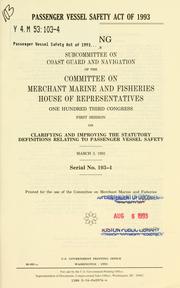 Cover of: Passenger Vessel Safety Act of 1993: hearing before he Subcommittee on Coast Guard and Navigation of the Committee on Merchant Marine and Fisheries, House of Representatives, One Hundred Third Congress, first session, on clarifying and improving the statutory definitions relating to passenger vessel safety, March 3, 1993.