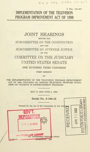 Cover of: Implementation of the Television Program Improvement Act of 1990: joint hearings before the Subcommittee on the Constitution and the Subcommittee on Juvenile Justice of the Committee on the Judiciary, United States Senate, One Hundred Third Congress, first session ... May 21 and June 8, 1993.