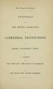 Cover of: Proposals for the better application of cathedral institutions to their intended uses: in a letter to the Very Rev. the Dean of Salisbury