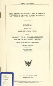 Cover of: The impact of Gorbachev's reform movement on the Soviet military: hearing before the Defense Policy Panel of the Committee on Armed Services, House of Representatives, One Hundredth Congress, second session, hearing held July 14, 1988.
