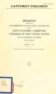 Cover of: Latchkey children: hearing before the Subcommittee on Education and Health of the Joint Economic Committee, Congress of the United States, One Hundredth Congress, second session, March 11, 1988.