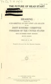 Cover of: The future of Head Start: hearing before the Subcommittee on Education and Health of the Joint Economic Committee, Congress of the United States, One Hundred First Congress, second session, February 26, 1990.
