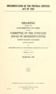 Cover of: Implementation of the Pretrial Services Act of 1982: hearing before the Subcommittee on Crime of the Committee on the Judiciary, House of Representatives, One Hundredth Congress, first session ... June 18, 1987.