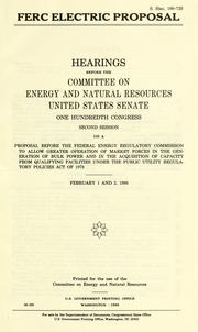 Cover of: FERC electric proposal: hearings before the Committee on Energy and Natural Resources, United States Senate, One Hundredth Congress, second session ... February 1 and 2, 1988.
