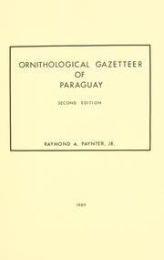 Ornithological gazetteer of Paraguay by Raymond A. Paynter