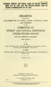 Cover of: National Forests and Public Lands of Nevada Enhancement Act of 1987 and the Nevada-Florida Land Exchange Authorization Act of 1987: hearing before the Subcommittee on Public Lands, National Parks, and Forests of the Committee on Energy and Natural Resources, United States Senate, One hundredth Congress, first session, on S. 59 ... S. 854 ... June 30, 1987.