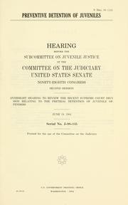 Cover of: Preventive detention of juveniles: hearing before the Subcommittee on Juvenile Justice of the Committee on the Judiciary, United States Senate, Ninety-eighth Congress, second session, oversight hearing to review the recent Supreme Court decision relating to the pretrial detention of juvenile offenders, June 19, 1984.