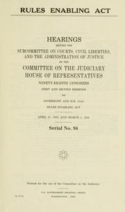 Cover of: Rules Enabling Act: hearings before the Subcommittee on Courts, Civil Liberties, and the Administration of Justice of the Committee on the Judiciary, House of Representatives, Ninety-eighth Congress, first and second sessions, on (oversight and H.R. 4144) ... April 21, 1983, and March 1, 1984.