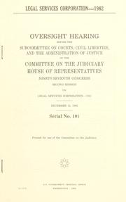 Cover of: Legal Services Corporation--1982: oversight hearing before the Subcommittee on Courts, Civil Liberties, and the Administration of Justice of the Committee on the Judiciary, House of Representatives, Ninety-seventh Congress, second session, on Legal Services Corporation--1982, December 14, 1982.