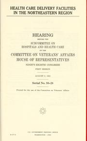 Cover of: Health care delivery facilities in the northeastern region: hearing before the Subcommittee on Hospitals and Health Care of the Committee on Veterans' Affairs, House of Representatives, Ninety-eighth Congress, first session, August 9, 1983.
