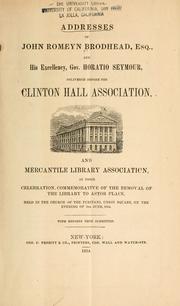 Cover of: Addresses of John Romeyn Brodhead, Esq., and his Excellency, Gov. Horatio Seymour, delivered before the Clinton Hall Association and Mercantile Library Association, at their celebration, commemorative of the removal of the library to Astor Place, held in the Church of the Puritans, Union Square, on the evening of 8th June, 1854: with reports then submitted.