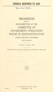 Cover of: Federal response to AIDS: hearings before a subcommittee of the Committee on Government Operations, House of Representatives, Ninety-eighth Congress, first session, August 1 and 2, 1983.