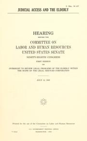 Cover of: Judicial access and the elderly: hearing before the Committee on Labor and Human Resources, United States Senate, Ninety-eighth Congress, first session, on oversight to review legal problems of the elderly within the scope of the Legal Services Corporation, July 12, 1983.