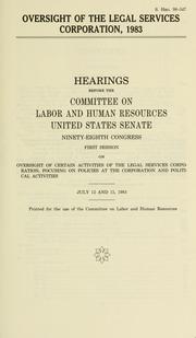 Cover of: Oversight of the Legal Services Corporation, 1983: hearings before the Committee on Labor and Human Resources, United States Senate, Ninety-eighth Congress, first session, on oversight of certain activities of the Legal Services Corporation, focusing on policies at the corporation and political activities, July 12 and 15, 1983.