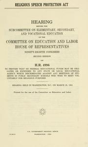 Cover of: Religious Speech Protection Act: hearing before the Subcommittee on Elementary, Secondary, and Vocational Education of the Committee on Education and Labor, House of Representatives, Ninety-eighth Congress, second session, on H.R. 4996 ... hearing held in Washington, D.C. on March 28, 1984.