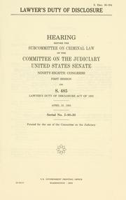 Cover of: Lawyer's duty of disclosure: hearing before the Subcommittee on Criminal Law of the Committee on the Judiciary, United States Senate, Ninety-eighth Congress, first session, on S. 485 ... April 28, 1983.