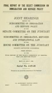 Final report of the Select Commission on Immigration and Refugee Policy by United States. Congress. Senate. Committee on the Judiciary. Subcommittee on Immigration and Refugee Policy.