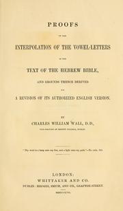 Cover of: Proofs of the interpolation of the vowel-letters in the text of the Hebrew Bible and grounds thence derived for a revision of its authorized English version by Charles William Wall