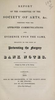 Cover of: Report of the committee of the Society of Arts, &c., together with the approved communications and evidence upon the same, relative to the mode of preventing the forgery of bank notes.