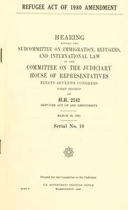 Cover of: Refugee Act of 1980 Amendment: hearing before the Subcommittee on Immigration, Refugees, and International Law of the Committee on the Judiciary, House of Representatives, Ninety-seventh Congress, first session, on H.R. 2142 ... March 24, 1981.