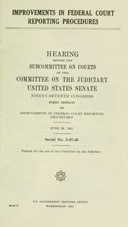 Cover of: Improvement in federal court reporting procedures: hearing before the Subcommittee on Courts of the Committee on the Judiciary, United States Senate, Ninety-seventh Congress, first session, on improvements in federal court reporting procedures, June 26, 1981.