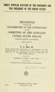 Cover of: Direct popular election of the President and Vice President of the United States: hearings before the Subcommittee on the Constitution of the Committee on the Judiciary, United States Senate, ninety-sixth Congress, first session, on S.J. Res. 28 ....