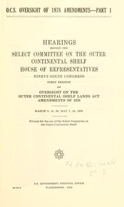 Cover of: O.C.S. oversight of 1978 amendments: hearings before the Select Committee on the Outer Continental Shelf, House of Representatives, Ninety-sixth Congress, first session on oversight on the Outer Continental Shelf lands act amendments of 1978.