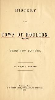 History of the town of Houlton (Maine), from 1804 to 1883 by Old pioneer.