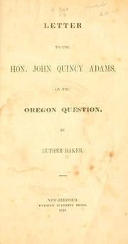 Cover of: Letter to the Hon. John Quincy Adams, on the Oregon question by Luther Baker