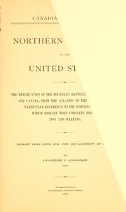 Cover of: Northern boundary of the United States: the demarcation of the boundary between the United States and Canada, from the Atlantic to the Pacific, with particular reference to the portions thereof which require more complete definition and marking : report