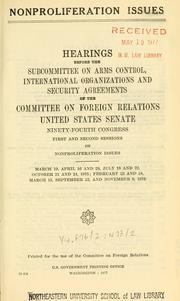 Cover of: Nonproliferation issues: hearings before the Subcommittee on Arms Control, International Organizations and Security Agreements of the Committee on Foreign Relations, United States Senate, Ninety-fourth Congress, first and second sessions ....