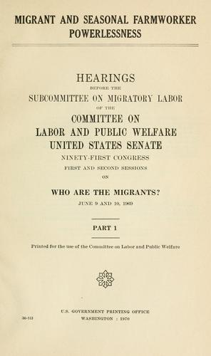 Migrant and seasonal farmworker powerlessness. by United States. Congress. Senate. Committee on Labor and Public Welfare. Subcommittee on Migratory Labor.