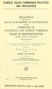 Cover of: Federal Trade Commission practice and procedures: hearings before the Special Subcommittee on Investigations of the Committee on Interstate and Foreign Commerce, House of Representatives, Ninety-third Congress, second session ... March 13, July 18 and 23, 1974.