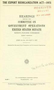 Cover of: The Export reorganization act, 1975 by United States. Congress. Senate. Committee on Government Operations.